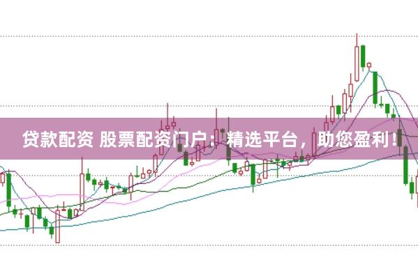 贷款配资 股票配资门户:精选平台,助您盈利!