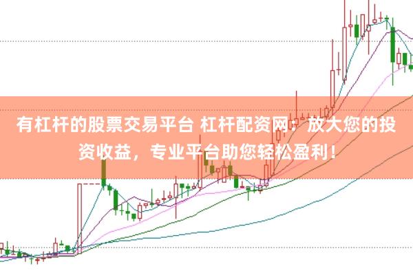 有杠杆的股票交易平台 杠杆配资网：放大您的投资收益，专业平台助您轻松盈利！