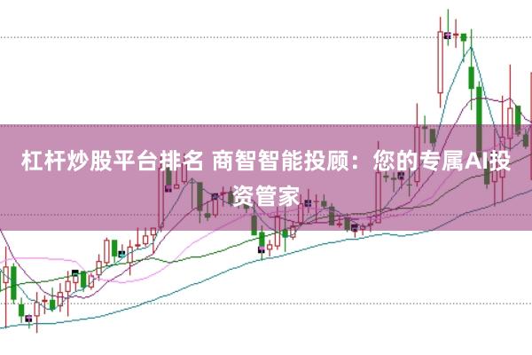 杠杆炒股平台排名 商智智能投顾：您的专属AI投资管家