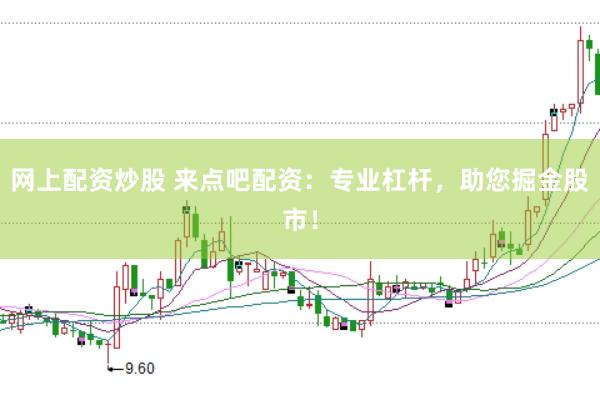 网上配资炒股 来点吧配资：专业杠杆，助您掘金股市！