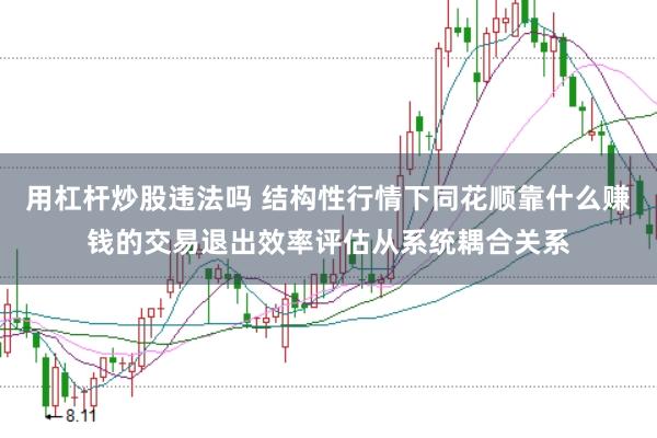 用杠杆炒股违法吗 结构性行情下同花顺靠什么赚钱的交易退出效率评估从系统耦合关系
