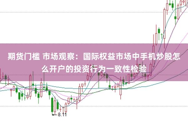 期货门槛 市场观察：国际权益市场中手机炒股怎么开户的投资行为一致性检验
